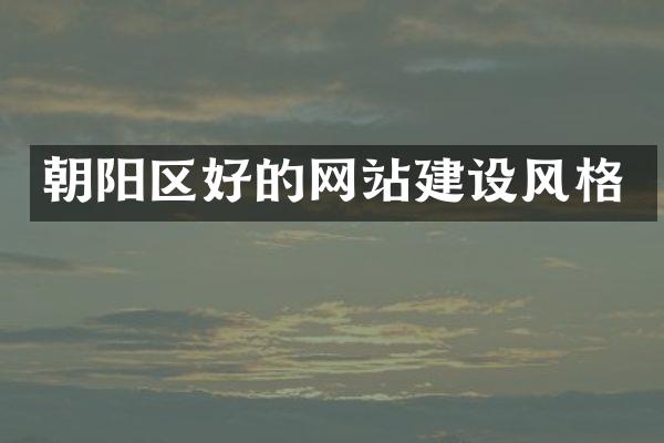 朝阳区好的网站建设风格