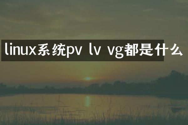 linux系统pv lv vg都是什么