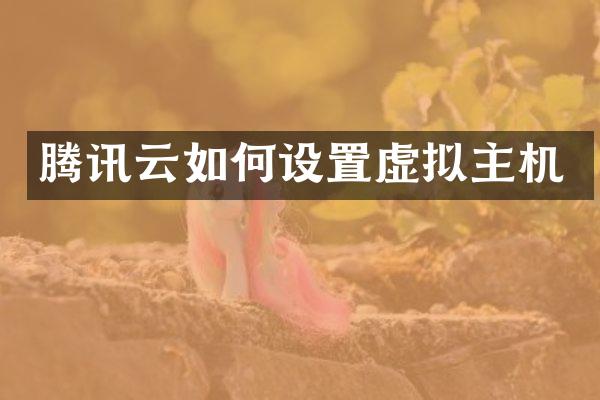 腾讯云如何设置虚拟主机