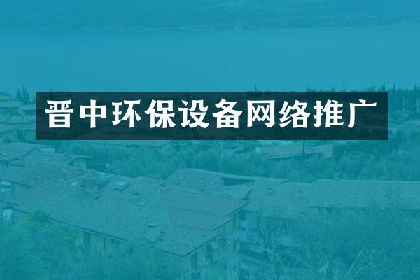 晋中环保设备网络推广