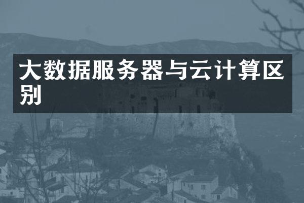 大数据服务器与云计算区别