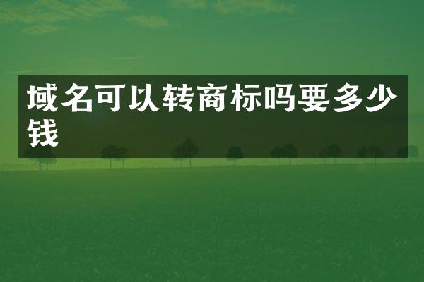 域名可以转商标吗要多少钱