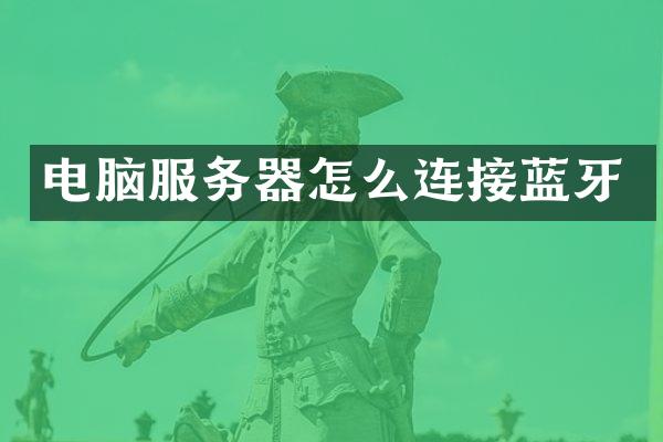 电脑服务器怎么连接蓝牙