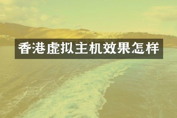 香港虚拟主机效果怎样