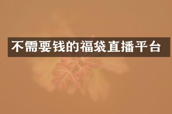 不需要钱的福袋直播平台