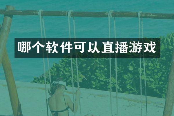 哪个软件可以直播游戏