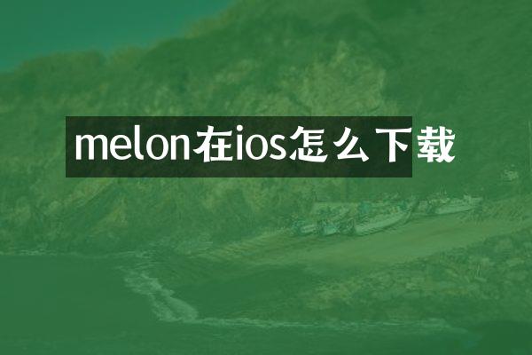 melon在ios怎么下载