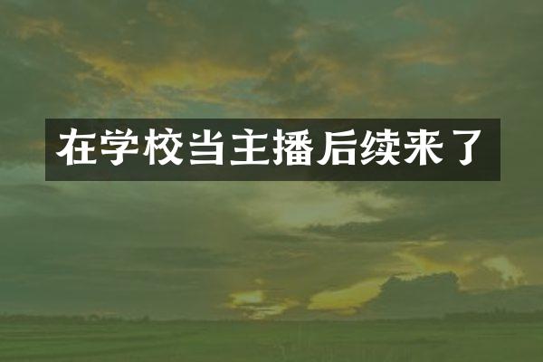 在学校当主播后续来了