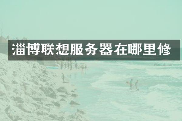 淄博联想服务器在哪里修