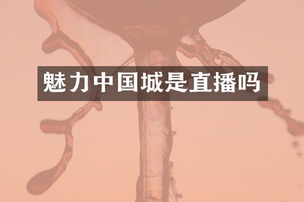 魅力中国城是直播吗