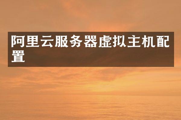 阿里云服务器虚拟主机配置