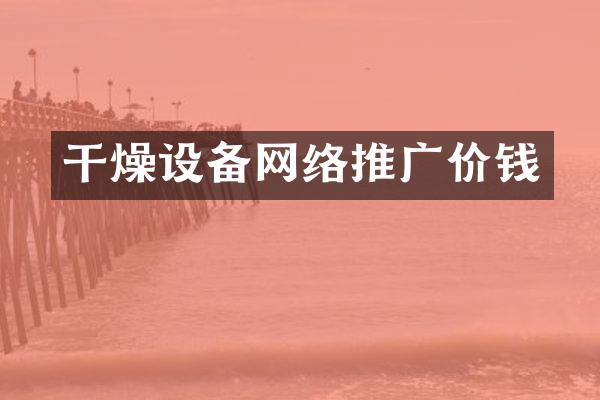 干燥设备网络推广价钱