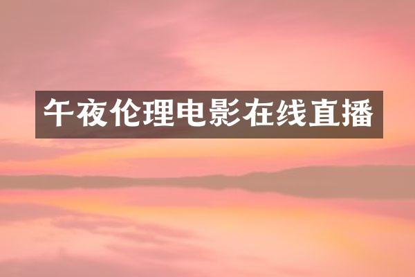 午夜伦理电影在线直播