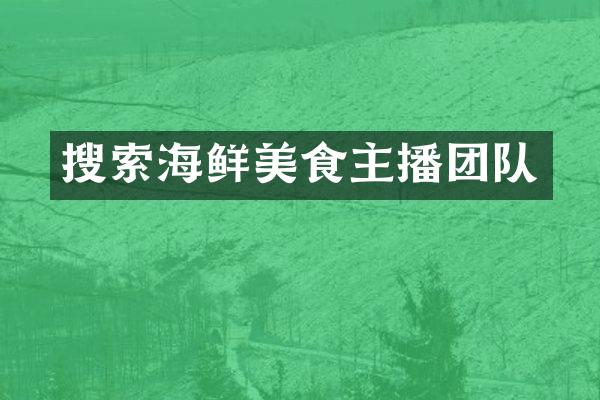 搜索海鲜美食主播团队