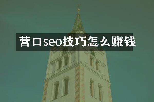 营口seo技巧怎么赚钱