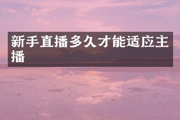 新手直播多久才能适应主播