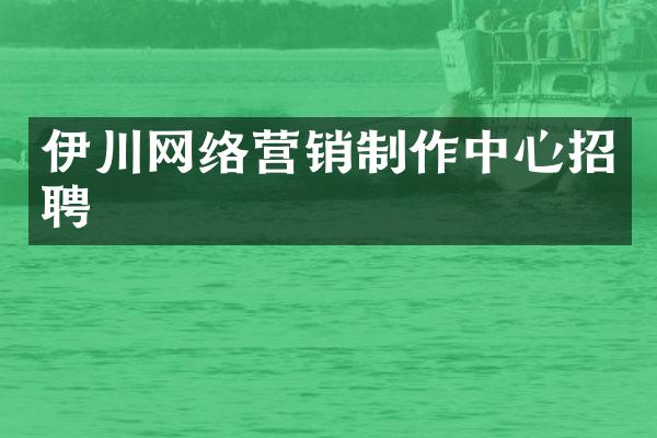 伊川网络营销制作中心招聘