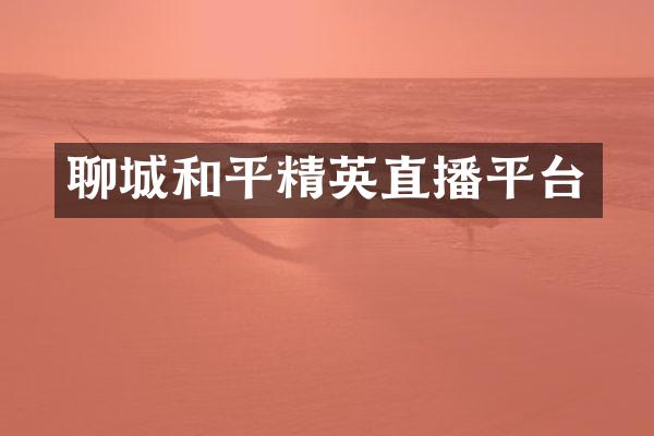 聊城和平精英直播平台