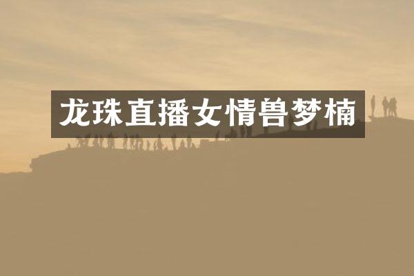 龙珠直播女情兽梦楠