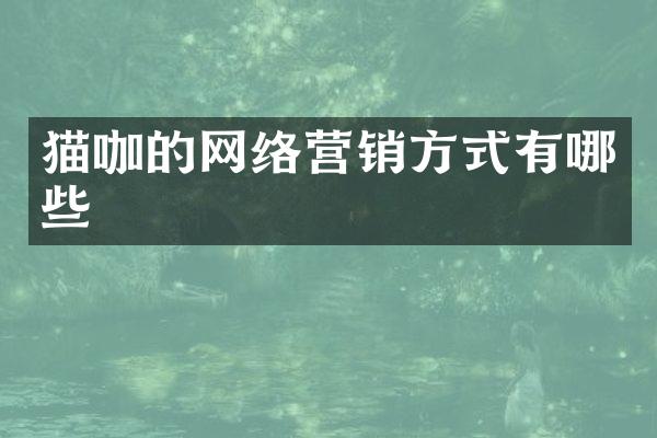 猫咖的网络营销方式有哪些