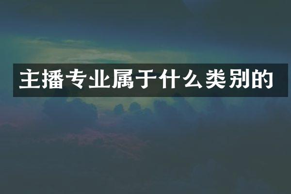主播专业属于什么类别的