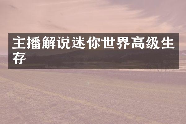 主播解说迷你世界高级生存