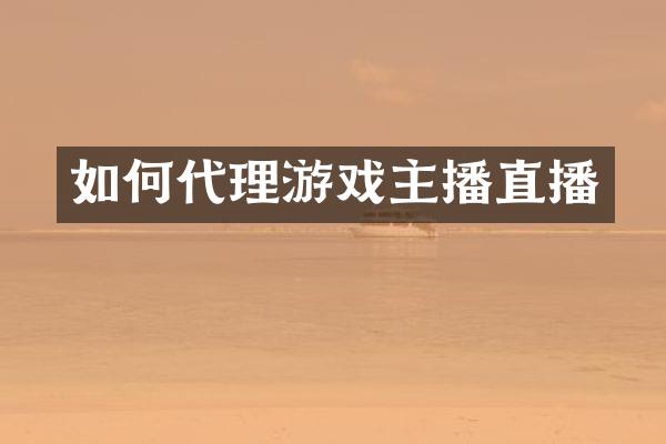 如何代理游戏主播直播