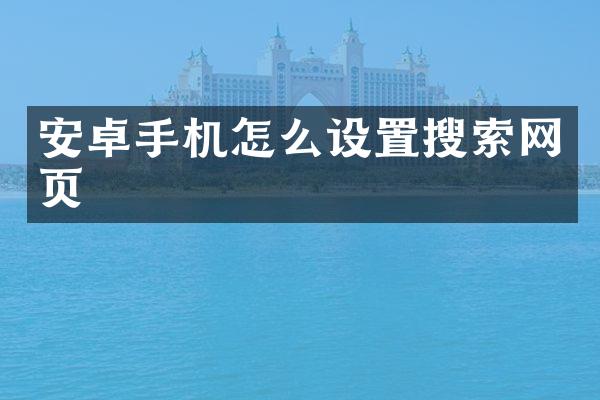 安卓手机怎么设置搜索网页