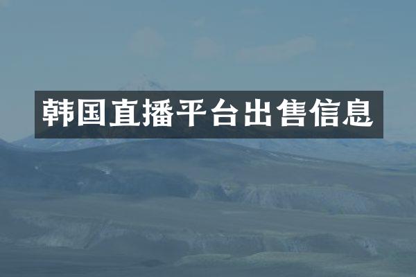 韩国直播平台出售信息