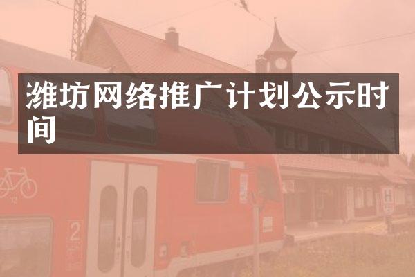 潍坊网络推广计划公示时间