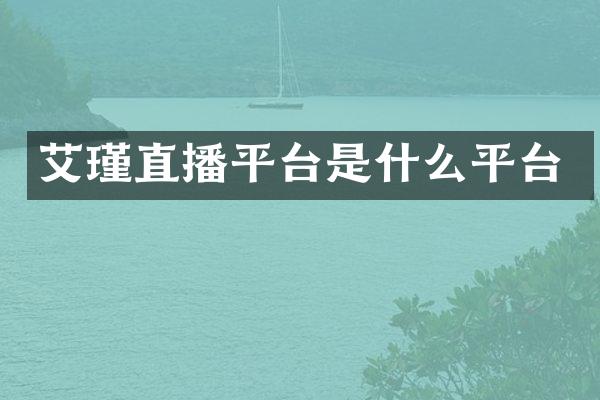 艾瑾直播平台是什么平台
