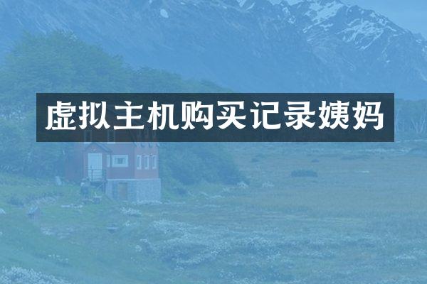 虚拟主机购买记录姨妈