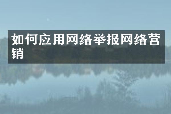 如何应用网络举报网络营销