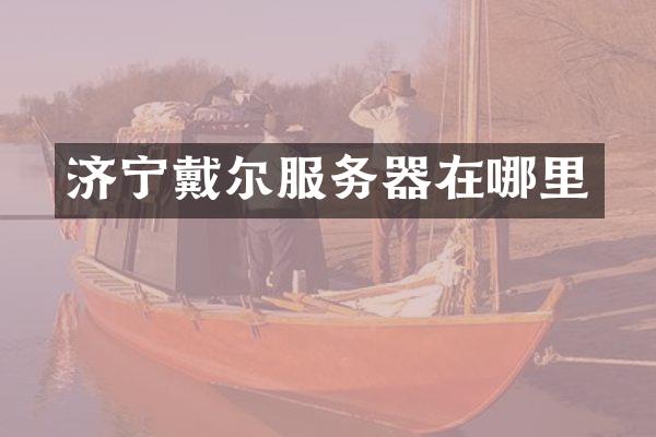济宁戴尔服务器在哪里