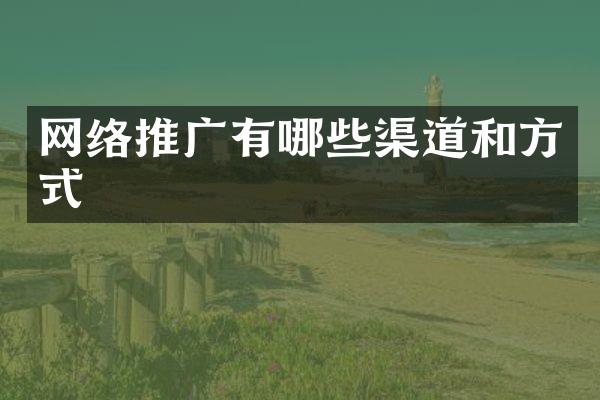 网络推广有哪些渠道和方式