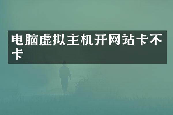 电脑虚拟主机开网站卡不卡