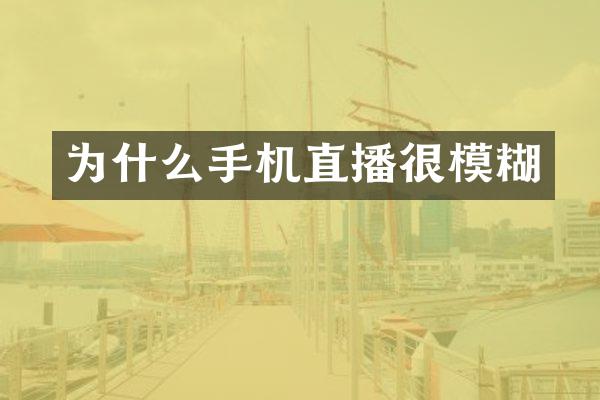 为什么手机直播很模糊