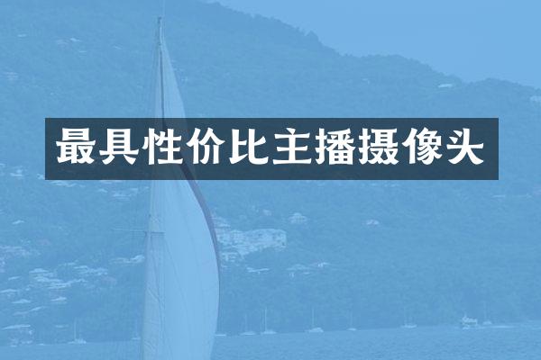 最具性价比主播摄像头