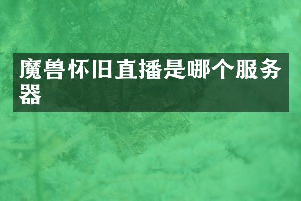 魔兽怀旧直播是哪个服务器