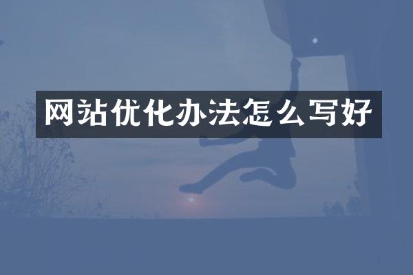 网站优化办法怎么写好