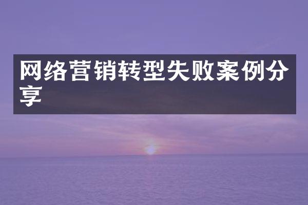 网络营销转型失败案例分享