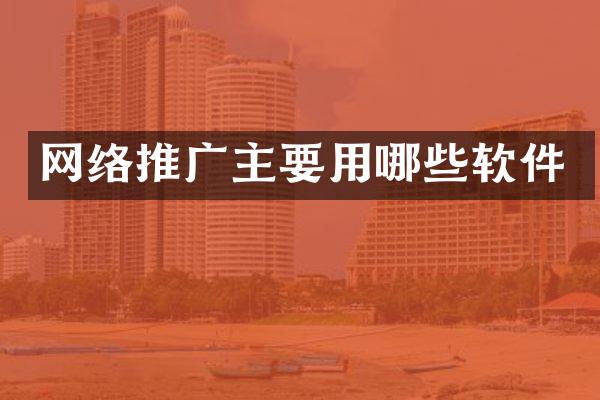 网络推广主要用哪些软件