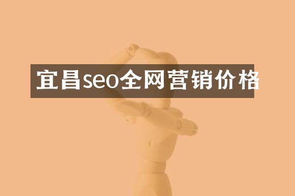 宜昌seo全网营销价格