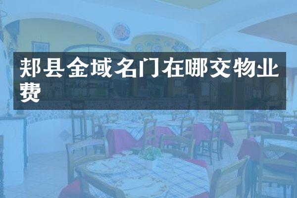 郏县金域名门在哪交物业费