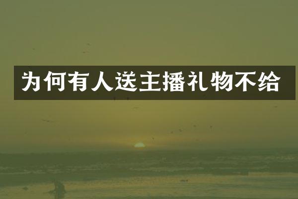 为何有人送主播礼物不给