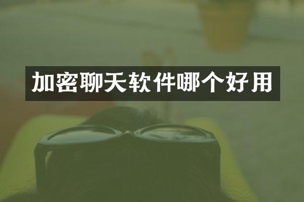 加密聊天软件哪个好用