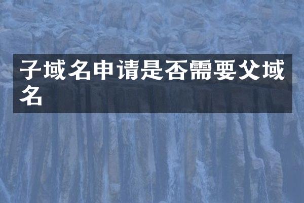子域名申请是否需要父域名