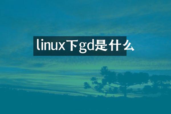 linux下gd是什么