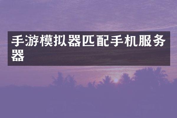 手游模拟器匹配手机服务器