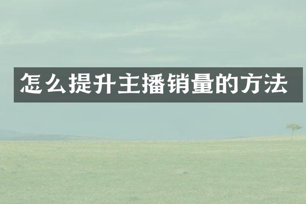怎么提升主播销量的方法
